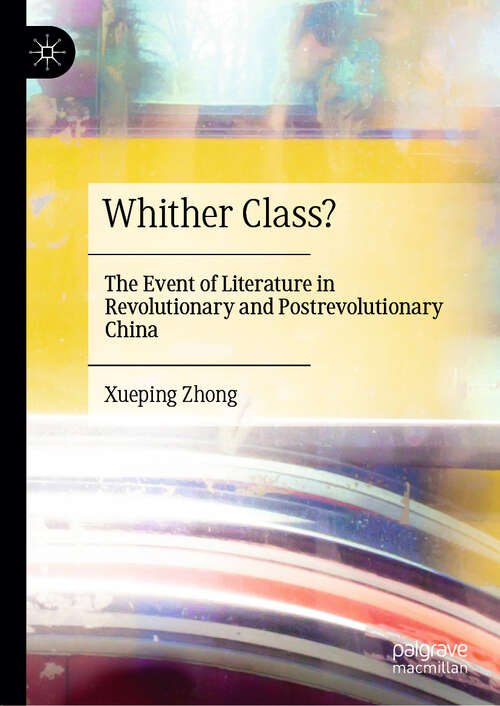 Book cover of Whither Class?: The Event of Literature in Revolutionary and Postrevolutionary China