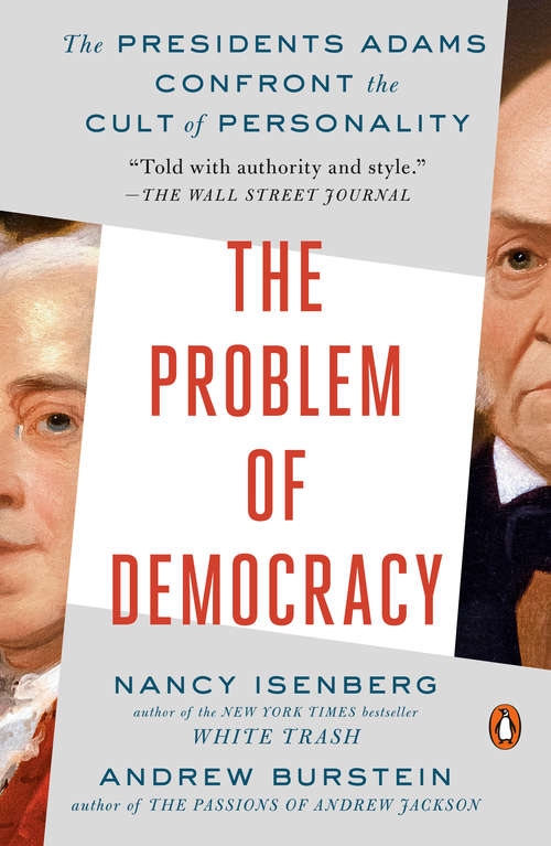 The Problem of Democracy: The Presidents Adams Confront the Cult of Personality