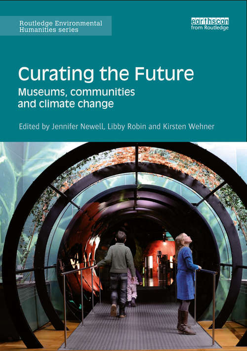 Curating the Future: Museums, Communities and Climate Change (Routledge Environmental Humanities)