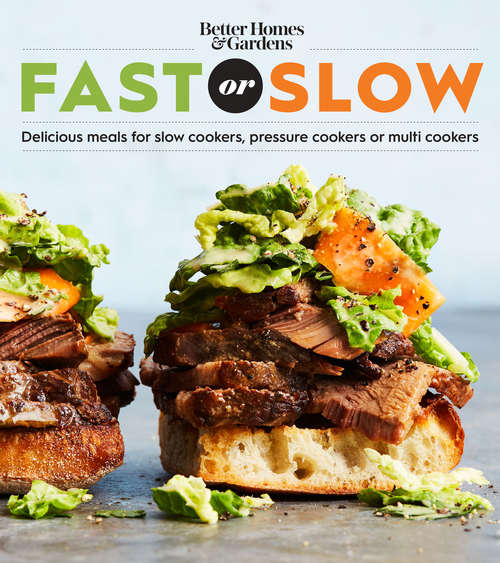 Book cover of Better Homes and Gardens Fast or Slow: Delicious Meals for Slow Cookers, Pressure Cookers, or Multi Cookers (Better Homes and Gardens Cooking)