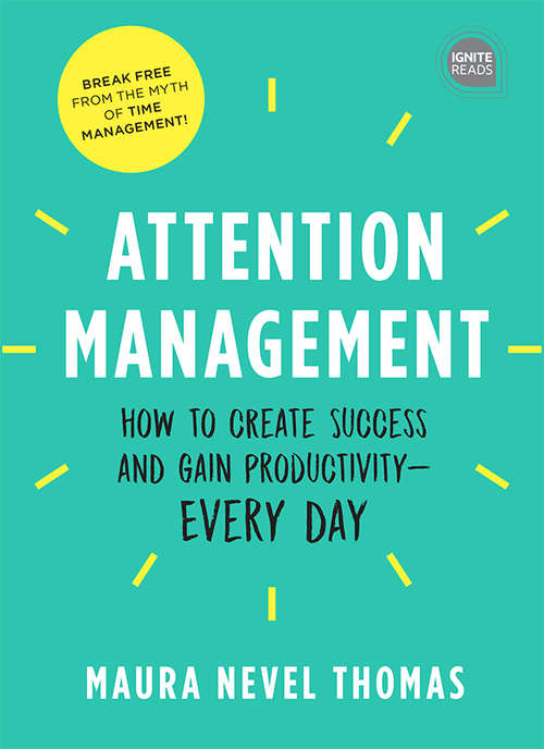 Attention Management: How to Create Success and Gain Productivity  Every Day (Ignite Reads #0)
