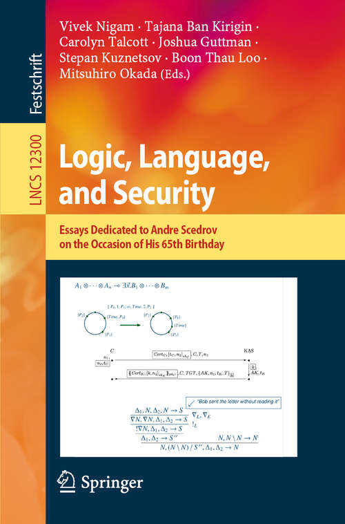 Book cover of Logic, Language, and Security: Essays Dedicated to Andre Scedrov on the Occasion of His 65th Birthday (1st ed. 2020) (Lecture Notes in Computer Science #12300)