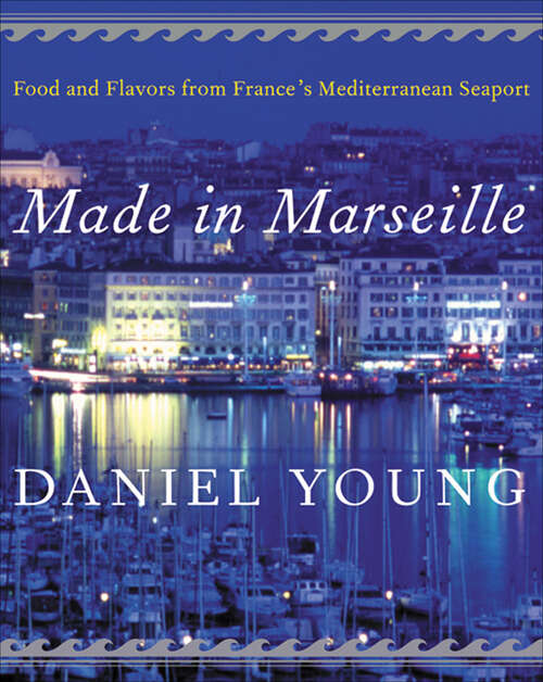 Book cover of Made in Marseille: Food and Flavors from France's Mediterranean Seaport