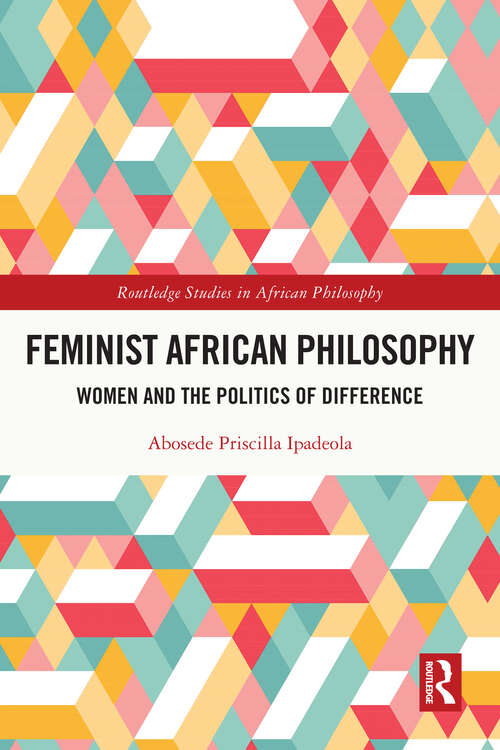 Book cover of Feminist African Philosophy: Women and the Politics of Difference (Routledge Studies in African Philosophy)