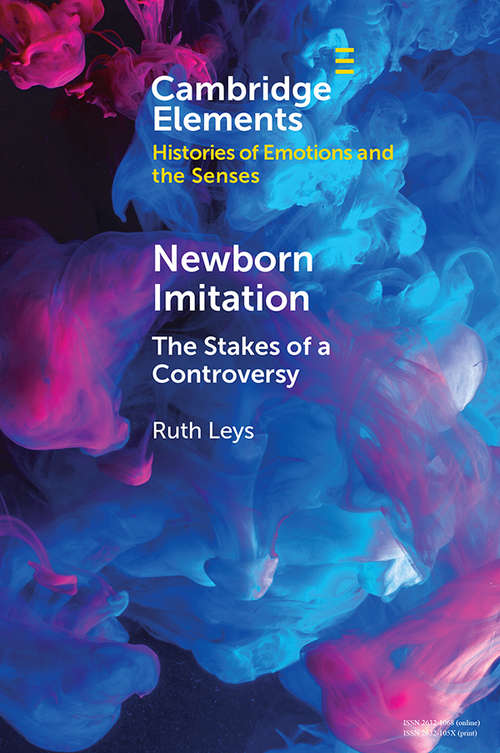 Newborn Imitation: The Stakes of a Controversy (Elements in Histories of Emotions and the Senses)