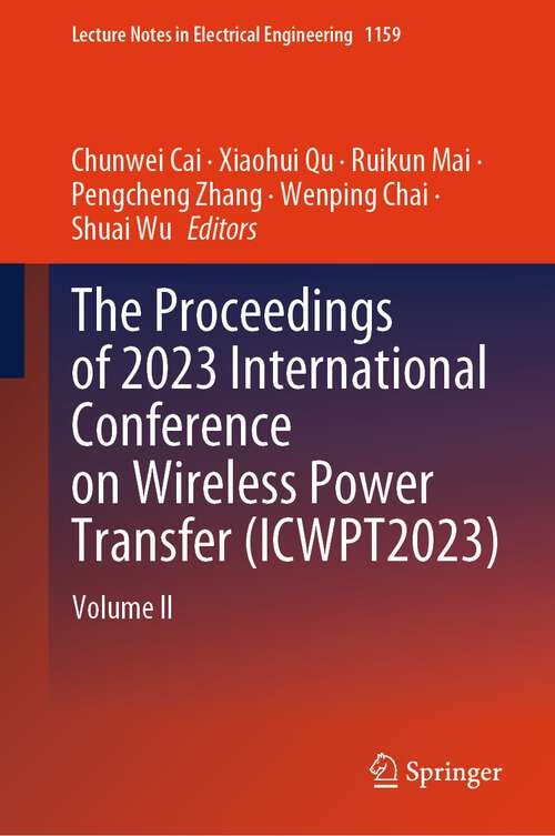 Book cover of The Proceedings of 2023 International Conference on Wireless Power Transfer: Volume II (2024) (Lecture Notes in Electrical Engineering #1159)