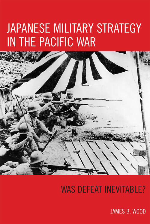 Book cover of Japanese Military Strategy in the Pacific War: Was Defeat Inevitable?