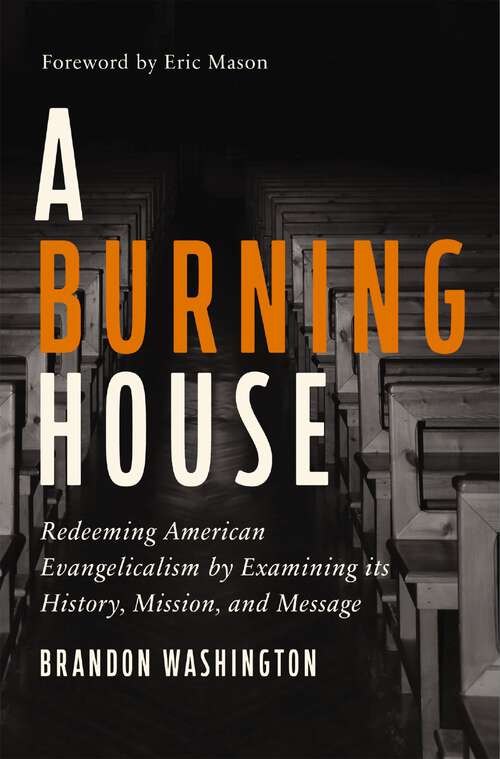Book cover of A Burning House: Redeeming American Evangelicalism by Examining Its History, Mission, and Message
