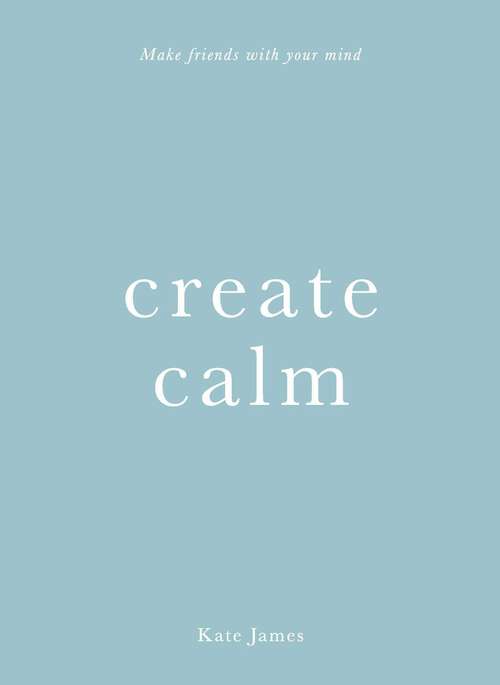 Book cover of Create Calm: Make friends with your mind