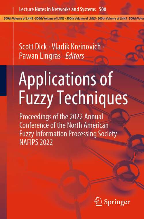 Book cover of Applications of Fuzzy Techniques: Proceedings of the 2022 Annual Conference of the North American Fuzzy Information Processing Society NAFIPS 2022 (1st ed. 2023) (Lecture Notes in Networks and Systems #500)