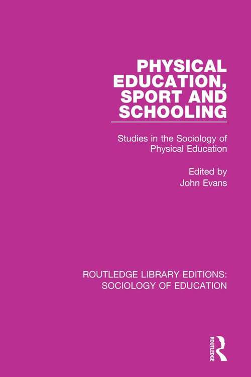 Physical Education, Sport and Schooling: Studies in the Sociology of Physical Education (Routledge Library Editions: Sociology of Education #20)