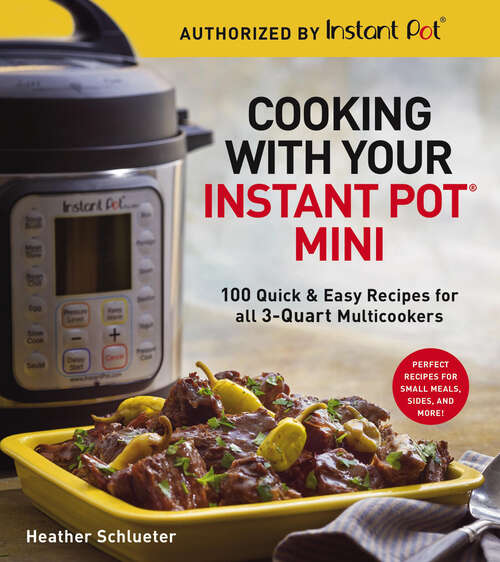 Book cover of Cooking with Your Instant Pot® Mini: 100 Quick & Easy Recipes for 3-Quart Models - A Cookbook