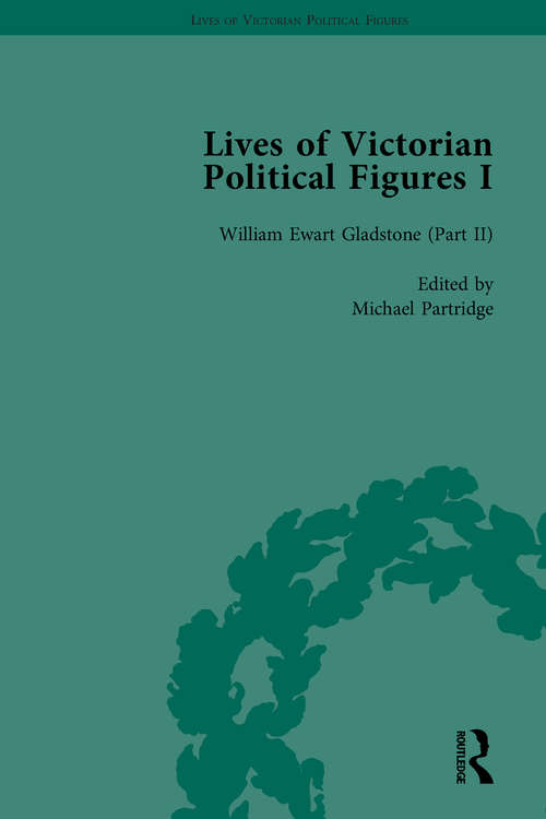 Lives of Victorian Political Figures, Part I, Volume 4: Palmerston, Disraeli and Gladstone by their Contemporaries