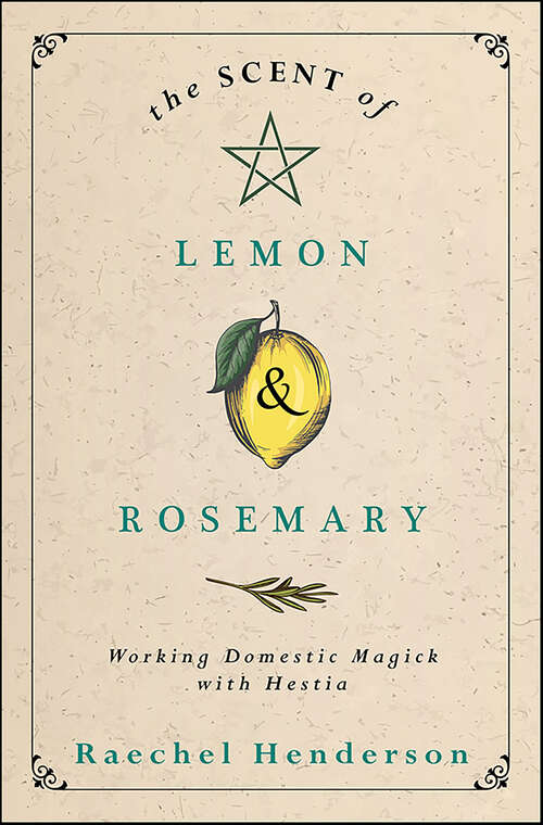 Book cover of The Scent of Lemon & Rosemary: Working Domestic Magick with Hestia