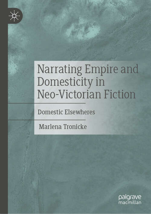 Book cover of Narrating Empire and Domesticity in Neo-Victorian Fiction: Domestic Elsewheres