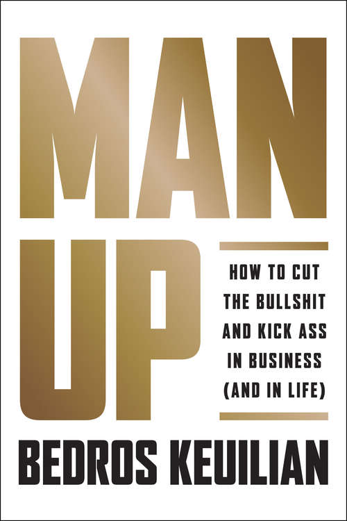 Book cover of Man Up: How to Cut the Bullsh!t and Kick @ss in Business (and in Life)