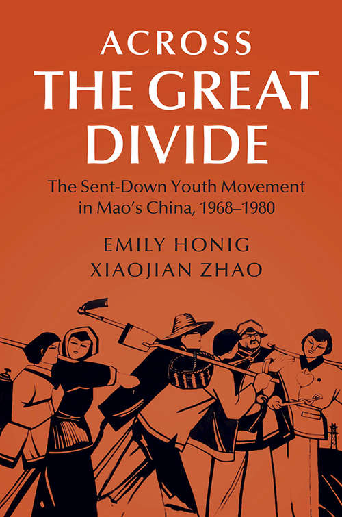 Across the Great Divide: The Sent-down Youth Movement in Mao's China, 1968–1980 (Cambridge Studies in the History of the People's Republic of China)
