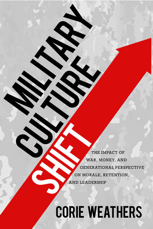 Book cover of Military Culture Shift: The Impact of War, Money, and Generational Perspective on Morale, Retention, and Leadership