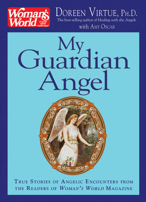My Guardian Angel: True Stories Of Angelic Encounters From The Readers Of Woman's World Magazine