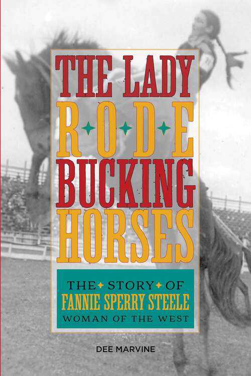 Book cover of Lady Rode Bucking Horses: The Story of Fannie Sperry Steele, Woman of the West