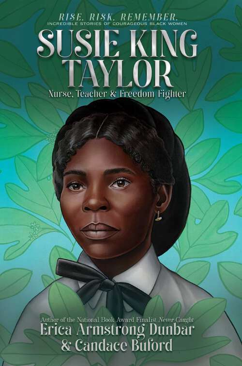 Book cover of Susie King Taylor: Nurse, Teacher & Freedom Fighter (Rise. Risk. Remember. Incredible Stories of Courageous Black Women)