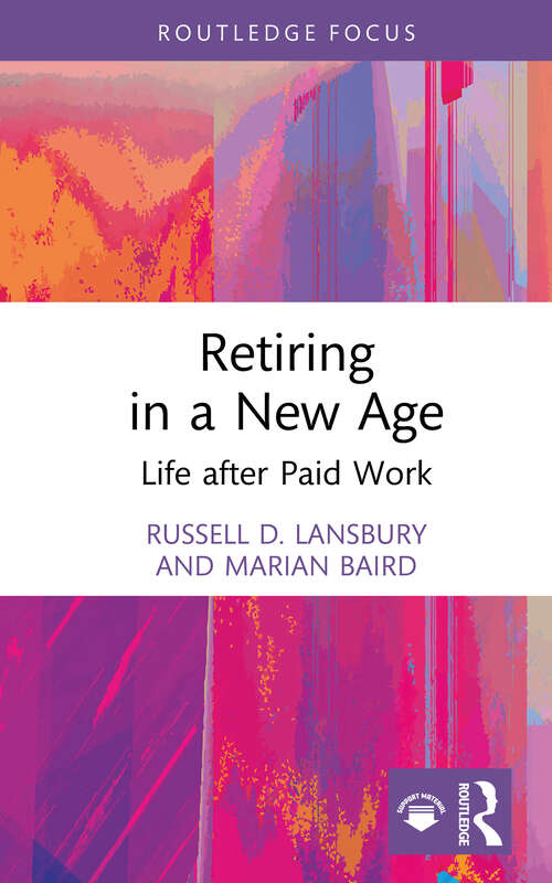 Book cover of Retiring in a New Age: Life after Paid Work (1) (Routledge Focus on Business and Management)