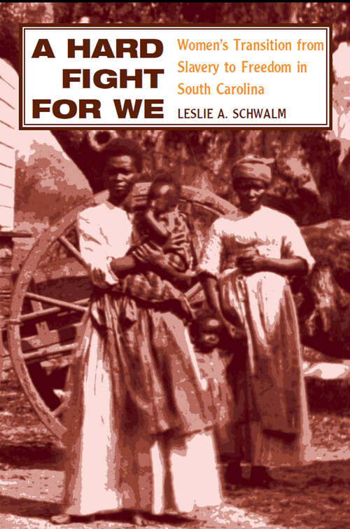 A Hard Fight for We: Women's Transition from Slavery to Freedom in South Carolina (Women, Gender, and Sexuality in American History)