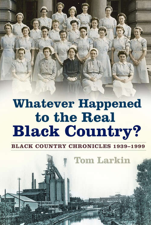 Book cover of Whatever Happened to the Real Black Country?: Black Country Chronicles 1939-1999