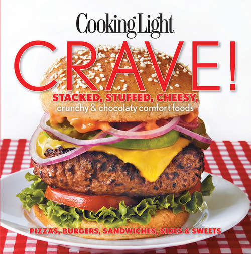 Book cover of COOKING LIGHT Crave! Stacked, Stuffed, Cheesy, Crunchy & Chocolaty Comfort Foods: Stacked, Stuffed, Cheesy, Crunchy & Chocolaty Comfort Foods