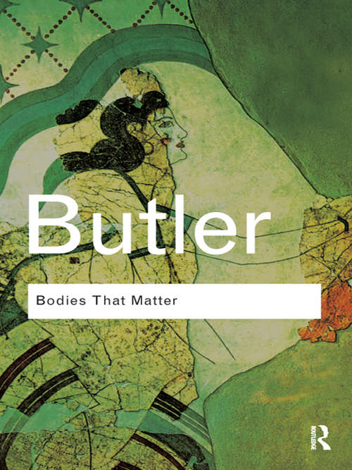 Bodies That Matter: On the Discursive Limits of Sex (Routledge Classics)