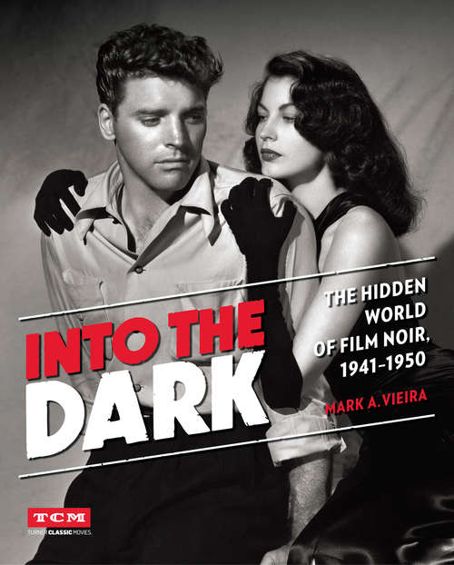 Book cover of Into The Dark (turner Classic Movies): The Hidden World Of Film Noir, 1941-1950