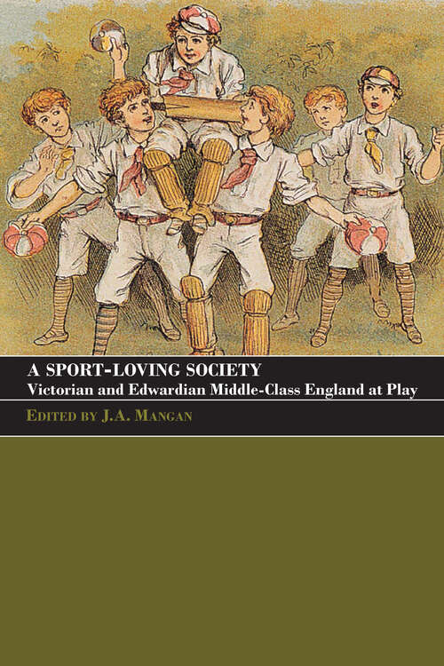 A Sport-Loving Society: Victorian and Edwardian Middle-Class England at Play (Sport in the Global Society)