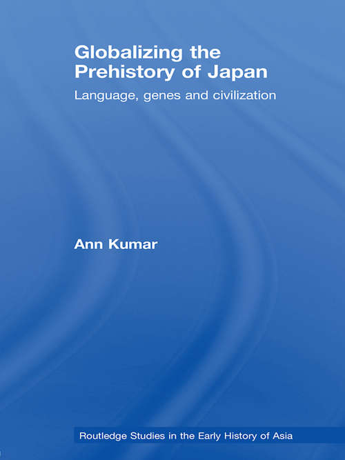 Book cover of Globalizing the Prehistory of Japan: Language, genes and civilisation (Routledge Studies in the Early History of Asia)