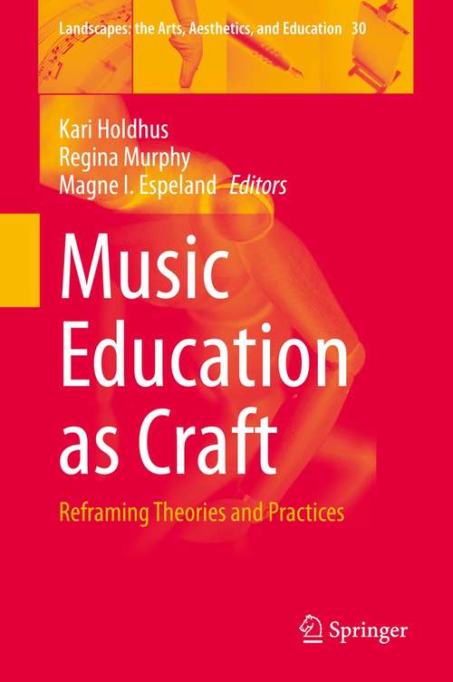 Music Education as Craft: Reframing Theories and Practices (Landscapes: the Arts, Aesthetics, and Education #30)