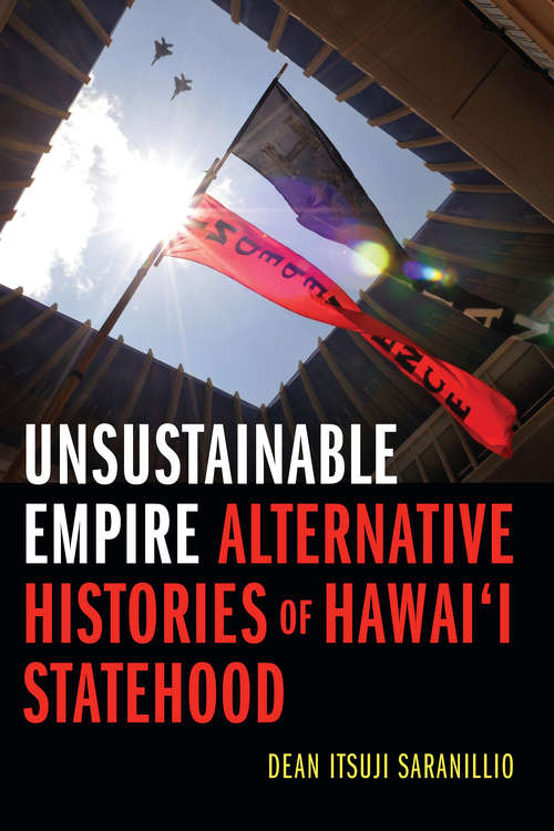 Unsustainable Empire: Alternative Histories of Hawai‘i Statehood