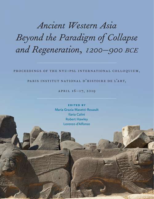 Book cover of Ancient Western Asia Beyond the Paradigm of Collapse and Regeneration: Proceedings of the NYU-PSL International Colloquium, Paris Institut National d’Histoire de l’Art, April 16–17, 2019 (ISAW Monographs)