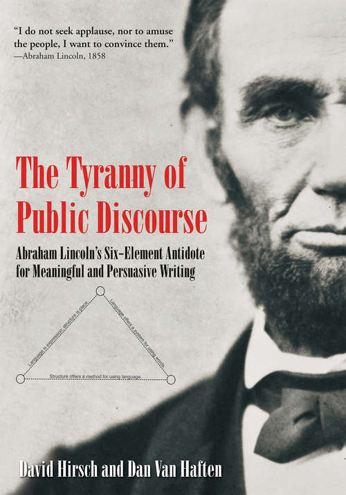 The Tyranny of Public Discourse: Abraham Lincoln’s Six-Element Antidote for Meaningful and Persuasive Writing