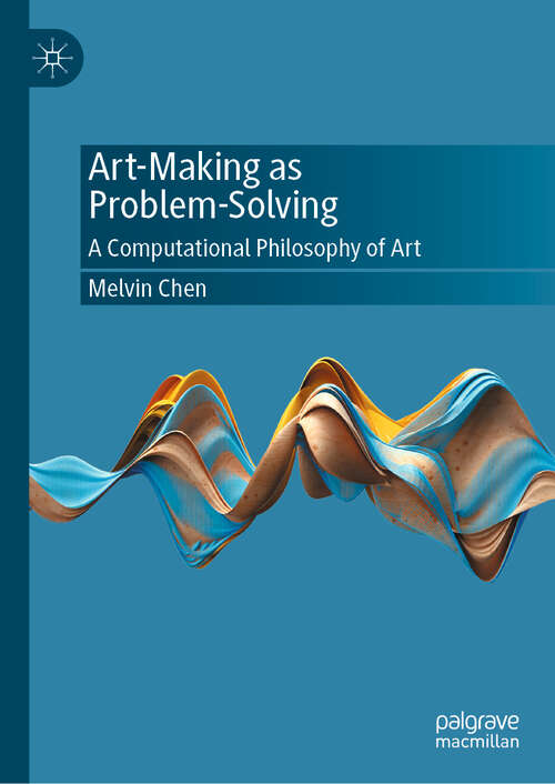 Book cover of Art-Making as Problem-Solving: A Computational Philosophy of Art
