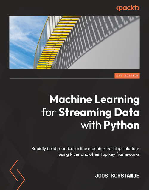 Book cover of Machine Learning for Streaming Data with Python: Rapidly build practical online machine learning solutions using River and other top key frameworks