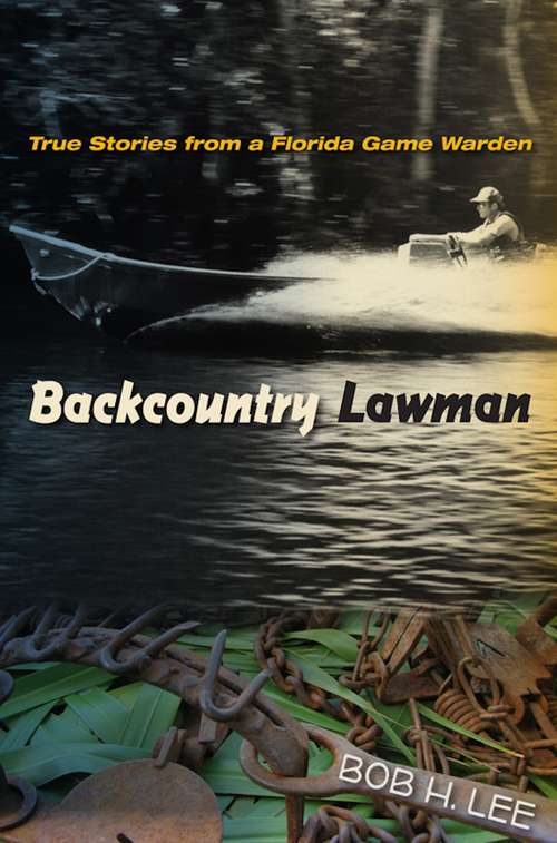 Book cover of Backcountry Lawman: True Stories from a Florida Game Warden (Florida History and Culture)