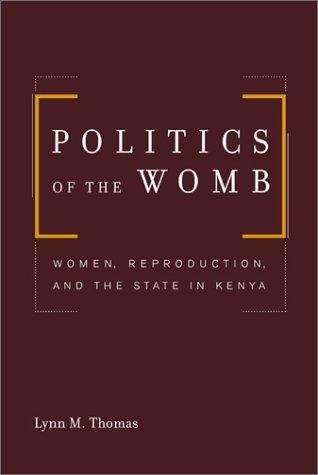 Politics of the Womb: Women, Reproduction, and the State in Kenya