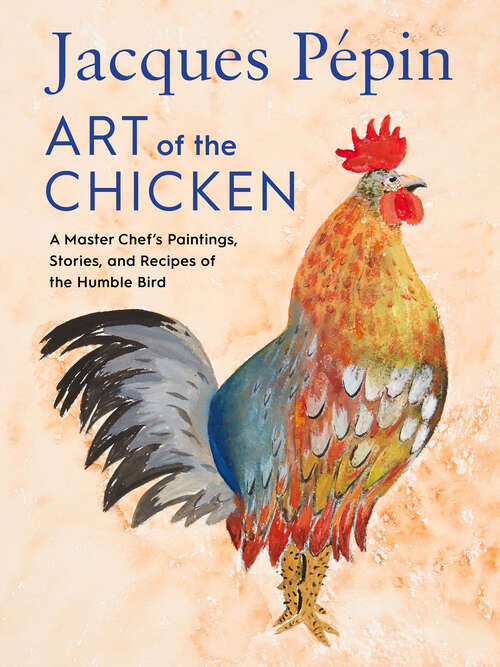 Book cover of Jacques Pépin Art of the Chicken: A Master Chef's Paintings, Stories, and Recipes of the Humble Bird