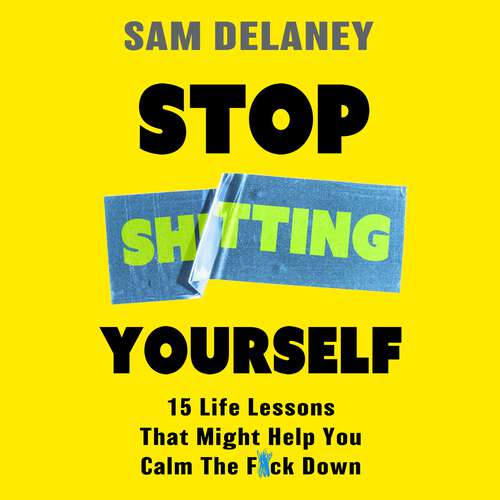Book cover of Stop Sh*tting Yourself: 15 Life Lessons That Might Help You Calm The F*ck Down