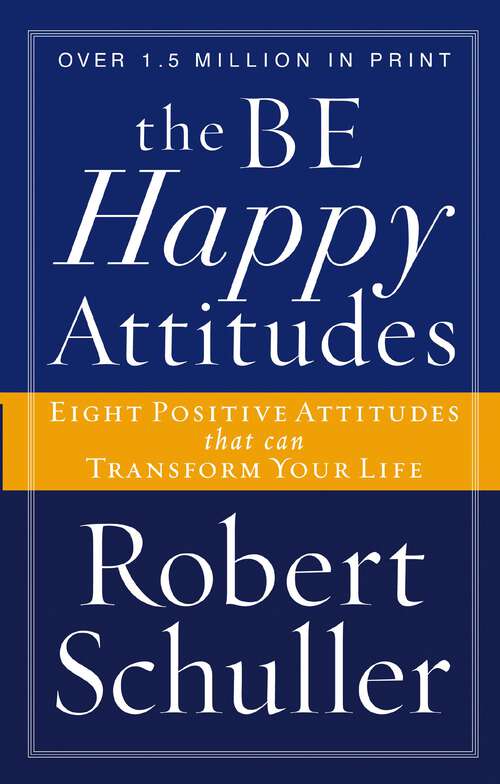Book cover of The Be Happy Attitudes: Eight Positive Attitudes that can Transform Your Life