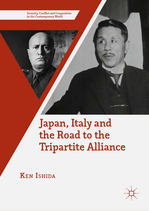 Book cover of Japan, Italy and the Road to the Tripartite Alliance (1st ed. 2018) (Security, Conflict And Cooperation In The Contemporary World Ser.)