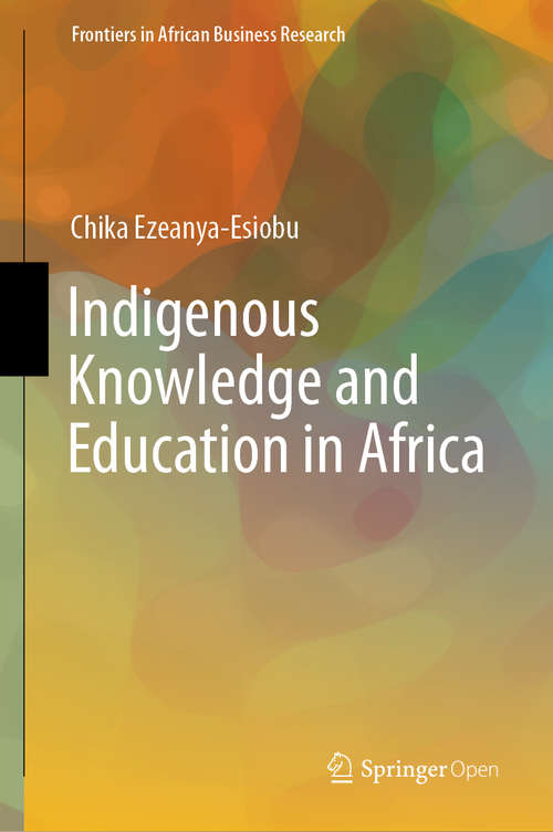 Book cover of Indigenous Knowledge and Education in Africa (1st ed. 2019) (Frontiers in African Business Research)