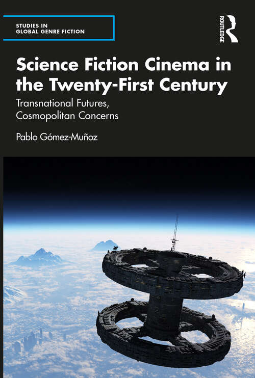 Book cover of Science Fiction Cinema in the Twenty-First Century: Transnational Futures, Cosmopolitan Concerns (Studies in Global Genre Fiction)