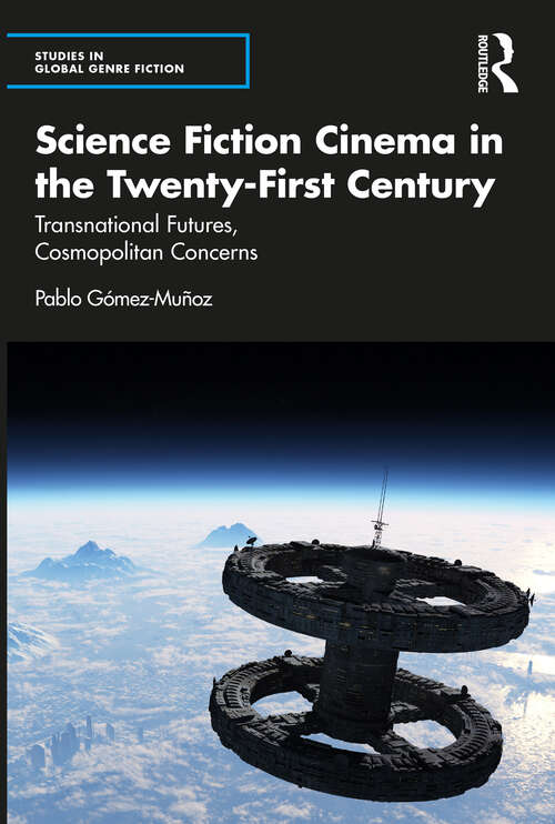 Book cover of Science Fiction Cinema in the Twenty-First Century: Transnational Futures, Cosmopolitan Concerns (1) (Studies in Global Genre Fiction)