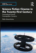 Science Fiction Cinema in the Twenty-First Century: Transnational Futures, Cosmopolitan Concerns (Studies in Global Genre Fiction)