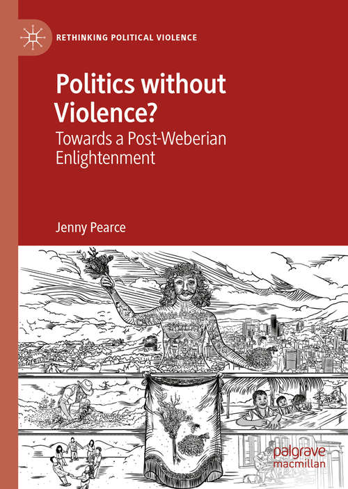 Politics without Violence?: Towards a Post-Weberian Enlightenment (Rethinking Political Violence)